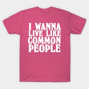 I wanna live like common people. Pulp. T-Shirt